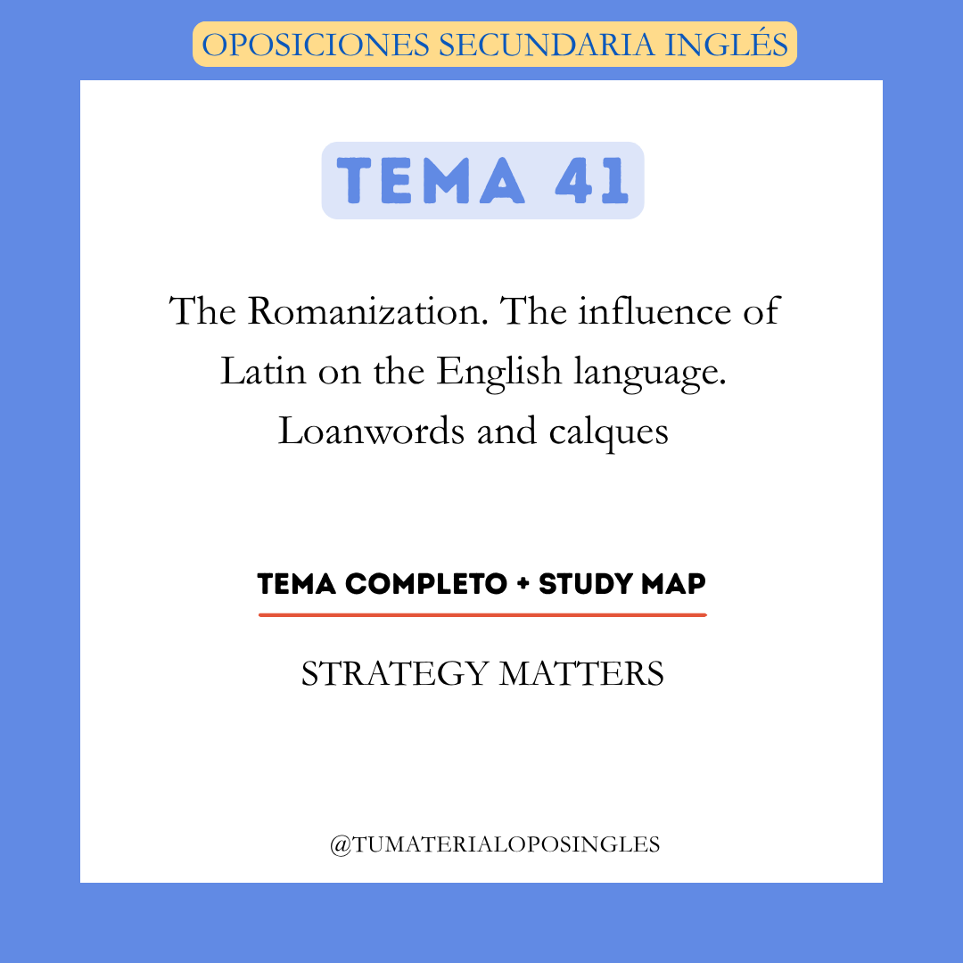 Tema 41 - The Romanization. The Influence of Latin on the English Language. Loanwords and Calques + Study Map
