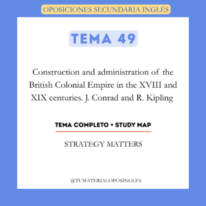 Tema 49 - Construction and Administration of the British Colonial Empire in the XVIII and XIX Centuries. J. Conrad and R. Kipling + Study Map
