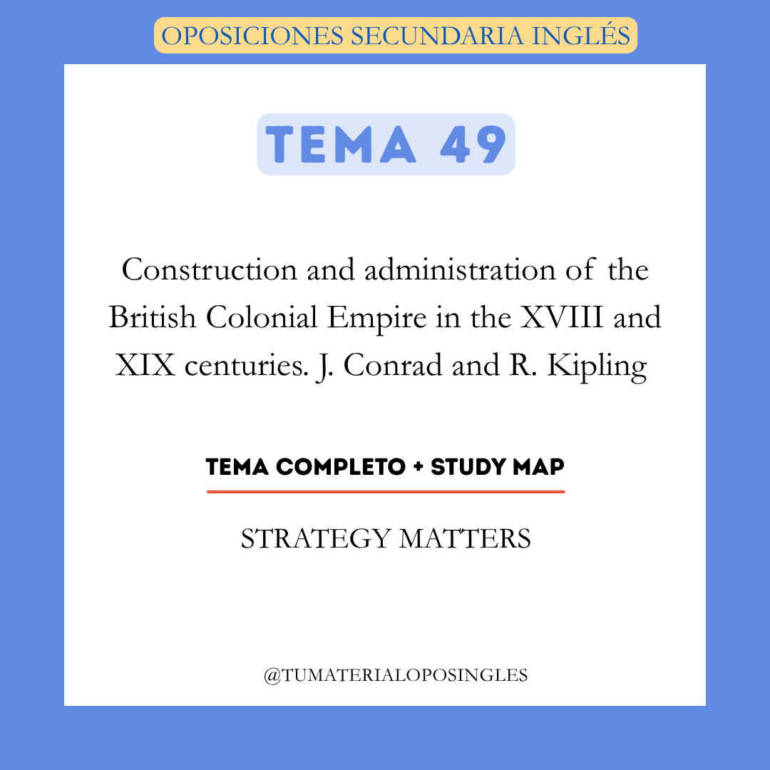 Tema 49 - Construction and Administration of the British Colonial Empire in the XVIII and XIX Centuries. J. Conrad and R. Kipling + Study Map