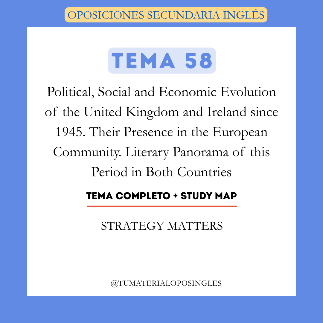 Tema 58 - Political, Social and Economic Evolution of the United Kingdom and Ireland since 1945. Their Presence in the European Community. Literary Panorama of this Period in Both Countries+ Study Map