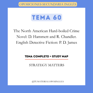 Tema 60 - The North American Hard-boiled Crime Novel: D. Hammett and R. Chandler. English Detective Fiction: P. D. James + Study Map