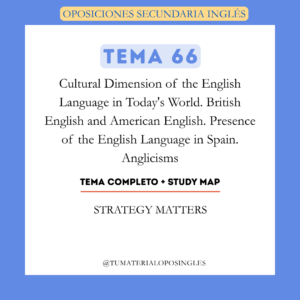 Tema 66 - Cultural Dimension of the English Language in Today's World. British English and American English. Presence of the English Language in Spain. Anglicisms+ Study Map