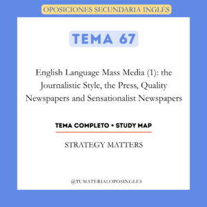 Tema 67 - English Language Mass Media (1): the Journalistic Style, the Press, Quality Newspapers and Sensationalist Newspapers + Study Map
