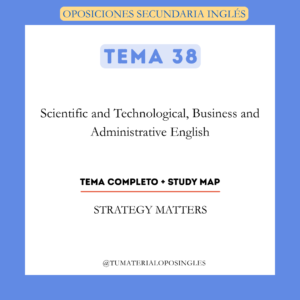 Tema 38 - Scientific and Technological, Business and Administrative English + Study Map